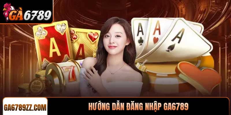 Đăng Nhập Ga6789 - Các Bước Thực Hiện Dành Cho Tân Thủ