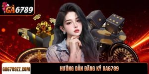 Hướng Dẫn Đăng Ký GA6789 Nhận Thưởng Chào Mừng Cực Hấp Dẫn