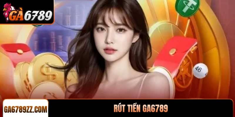Quy Trình Rút Tiền Ga6789 Dễ Dàng Nhận Tiền Chỉ Trong Vài Phút